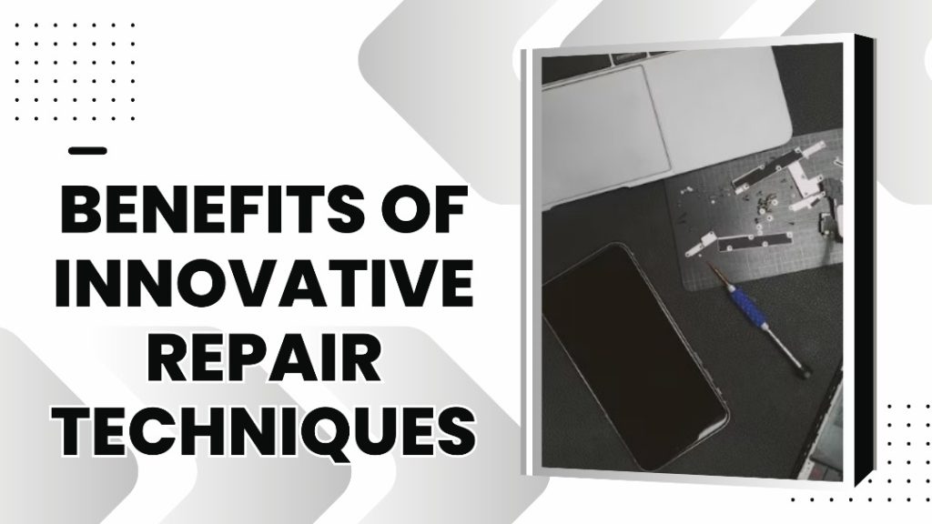 Benefits of Innovative Repair Techniques
