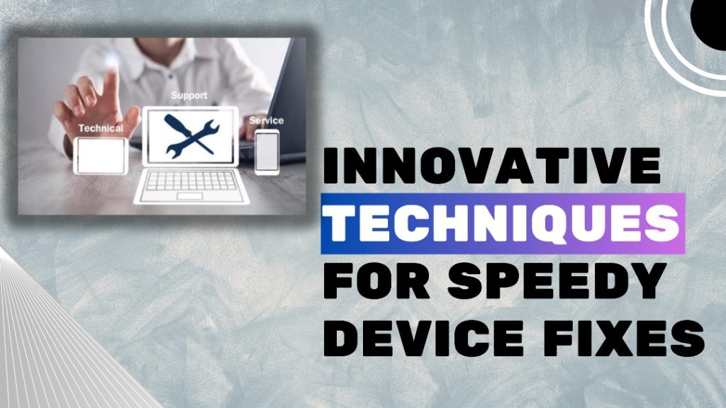 Innovative Techniques for Speedy Device Fixes